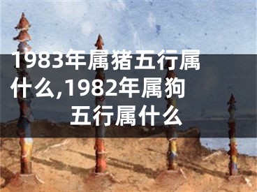 1983年属猪五行属什么,1982年属狗五行属什么