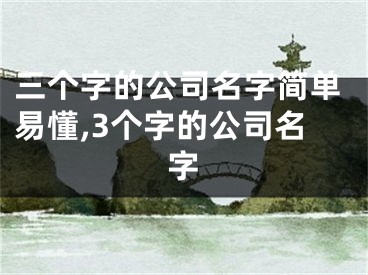 三个字的公司名字简单易懂,3个字的公司名字