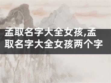 孟取名字大全女孩,孟取名字大全女孩两个字