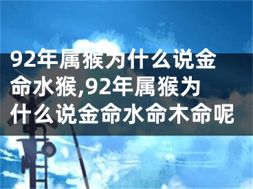 92年属猴为什么说金命水猴,92年属猴为什么说金命水命木命呢