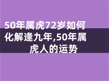 50年属虎72岁如何化解逢九年,50年属虎人的运势