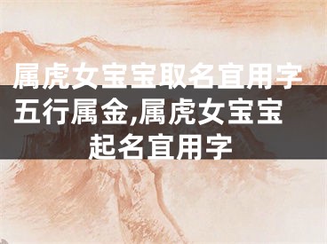 属虎女宝宝取名宜用字五行属金,属虎女宝宝起名宜用字