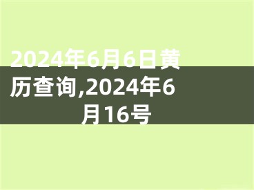 2024年6月6日黄历查询,2024年6月16号