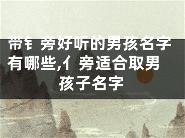 带钅旁好听的男孩名字有哪些,亻旁适合取男孩子名字