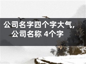 公司名字四个字大气,公司名称 4个字