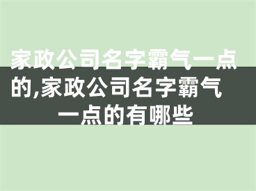 家政公司名字霸气一点的,家政公司名字霸气一点的有哪些