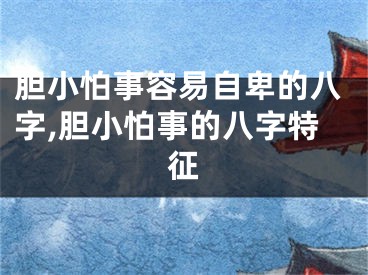 胆小怕事容易自卑的八字,胆小怕事的八字特征