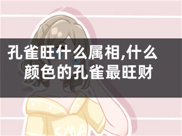 孔雀旺什么属相,什么颜色的孔雀最旺财