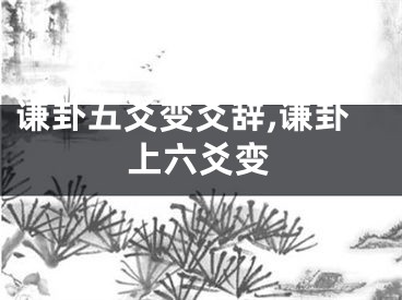 谦卦五爻变爻辞,谦卦上六爻变