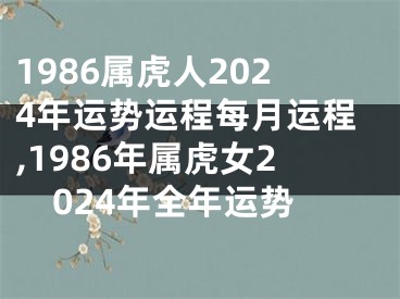 1986属虎人2024年运势运程每月运程,1986年属虎女2024年全年运势