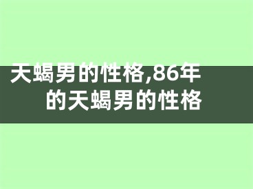 天蝎男的性格,86年的天蝎男的性格