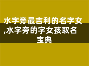 水字旁最吉利的名字女,水字旁的字女孩取名宝典