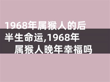 1968年属猴人的后半生命运,1968年属猴人晚年幸福吗