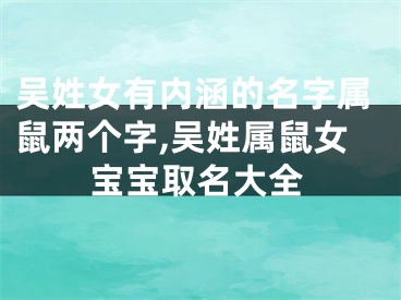 吴姓女有内涵的名字属鼠两个字,吴姓属鼠女宝宝取名大全