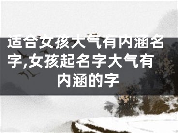 适合女孩大气有内涵名字,女孩起名字大气有内涵的字