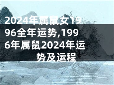 2024年属鼠女1996全年运势,1996年属鼠2024年运势及运程