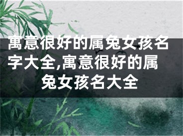 寓意很好的属兔女孩名字大全,寓意很好的属兔女孩名大全