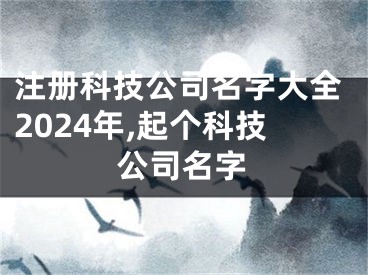 注册科技公司名字大全2024年,起个科技公司名字