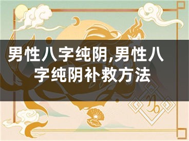 男性八字纯阴,男性八字纯阴补救方法