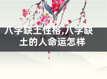 八字缺土性格,八字缺土的人命运怎样