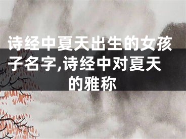 诗经中夏天出生的女孩子名字,诗经中对夏天的雅称