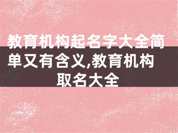 教育机构起名字大全简单又有含义,教育机构取名大全