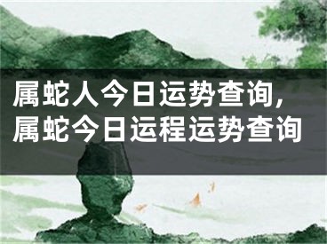 属蛇人今日运势查询,属蛇今日运程运势查询