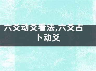 六爻动爻看法,六爻占卜动爻