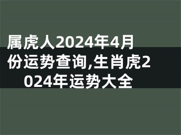 属虎人2024年4月份运势查询,生肖虎2024年运势大全