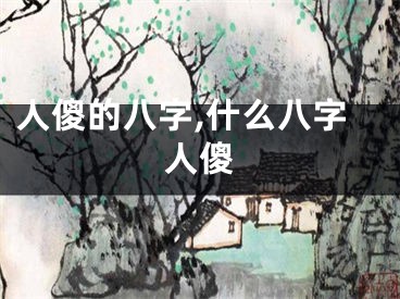 人傻的八字,什么八字人傻