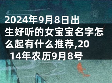 2024年9月8日出生好听的女宝宝名字怎么起有什么推荐,2014年农历9月8号