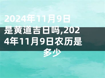 2024年11月9日是黄道吉日吗,2024年11月9日农历是多少