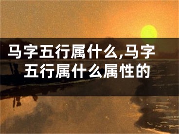 马字五行属什么,马字五行属什么属性的