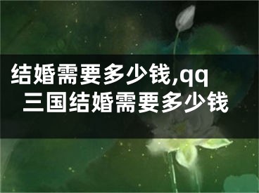 结婚需要多少钱,qq三国结婚需要多少钱