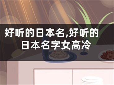 好听的日本名,好听的日本名字女高冷
