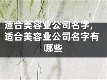 适合美容业公司名字,适合美容业公司名字有哪些