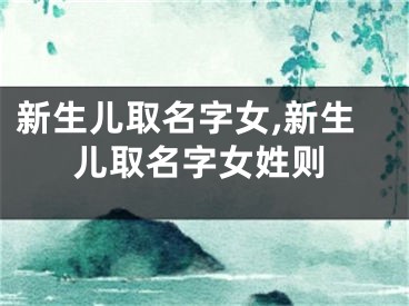 新生儿取名字女,新生儿取名字女姓则