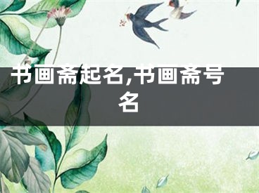 书画斋起名,书画斋号名