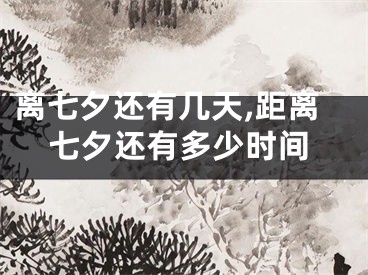 离七夕还有几天,距离七夕还有多少时间