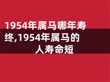 1954年属马哪年寿终,1954年属马的人寿命短