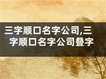 三字顺口名字公司,三字顺口名字公司叠字