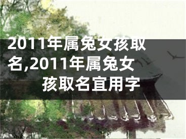 2011年属兔女孩取名,2011年属兔女孩取名宜用字