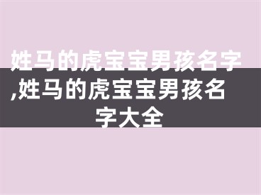 姓马的虎宝宝男孩名字,姓马的虎宝宝男孩名字大全