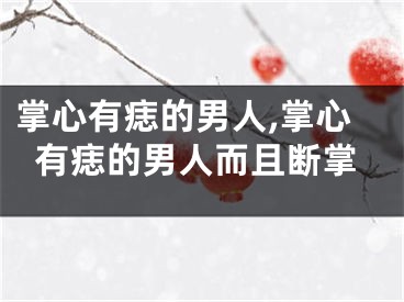 掌心有痣的男人,掌心有痣的男人而且断掌