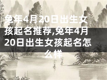 兔年4月20日出生女孩起名推荐,兔年4月20日出生女孩起名怎么样