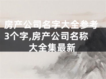 房产公司名字大全参考3个字,房产公司名称大全集最新
