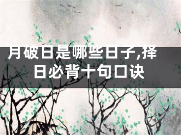 月破日是哪些日子,择日必背十句口诀