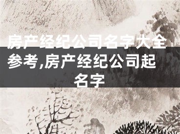 房产经纪公司名字大全参考,房产经纪公司起名字