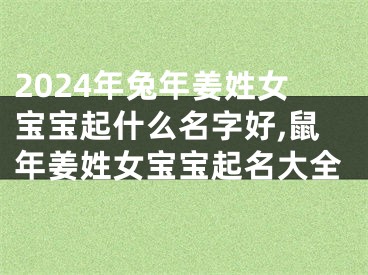 2024年兔年姜姓女宝宝起什么名字好,鼠年姜姓女宝宝起名大全