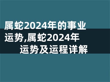 属蛇2024年的事业运势,属蛇2024年运势及运程详解